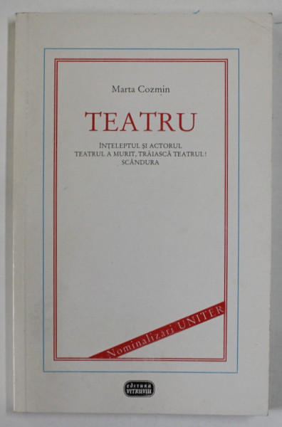 TEATRU de MARTA COZMIN : INTELEPTUL SI ACTORUL / TEATRUL A MURIT , TRAIASA TEATRUL ! / SCANDURA , 2000
