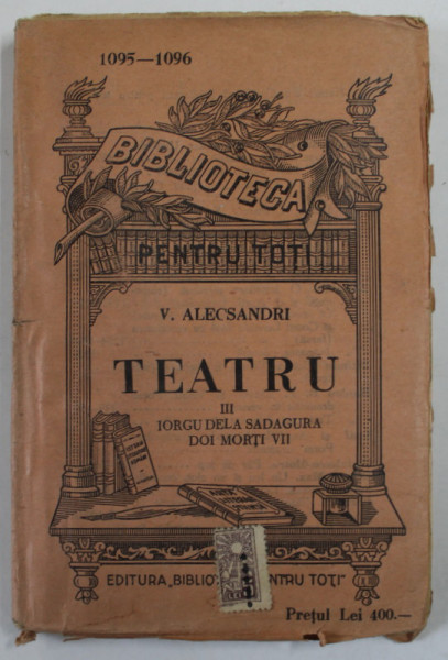 TEATRU de VASILE ALECSANDRI , VOLUMUL III ; IORGU DELA SADAGURA , DOI MORTI VII , EDITIE INTERBELICA