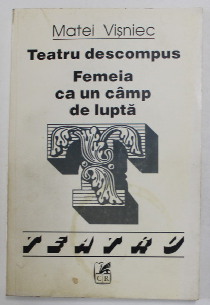 TEATRU DESCOMPUS/FEMEIA CA UN CAMP DE LUPTA - MATEI VISNIEC  1998 * PREZINTA PETE COPERTA FATA