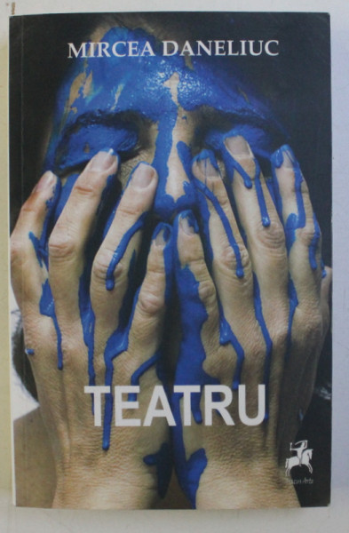 TEATRU , EDITIE REVAZUTA SI ADAUGITA de MIRCEA DANELIUC , 2017