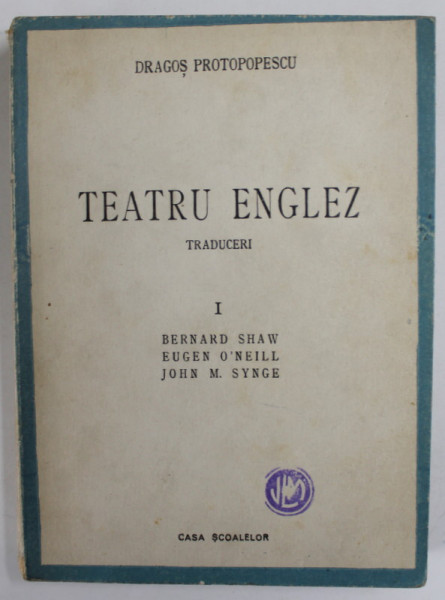 TEATRU ENGLEZ  de DRAGOS PROTOPOPESCU , VOLUMUL I : B. SHAW , EUGEN O 'NEILL , JOHN M. SYNGE , 1943 , VEZI DESCRIEREA *