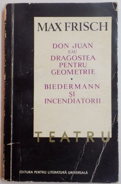 MAX FRISCH-Teatru- Don Juan sau Dragostea pentru geometrie Biedermann si incendiatorii