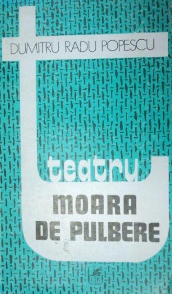 MOARA DE PULBERE , TEATRU de DUMITRU RADU POPESCU , 1989