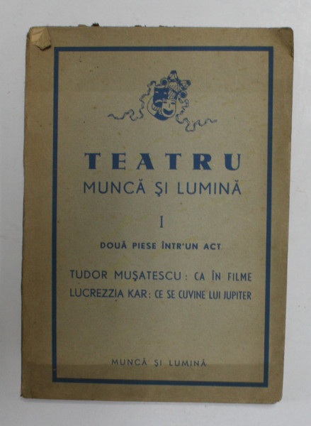 TEATRU ' MUNCA SI LUMINA ' NR. 1 - DOUA PIESE INTR- UN ACT - TUDOR MUSATESCU - CA IN FILME . LUCREZZIA KAR - CE SE CUVINE LUI JUPITER , 1942