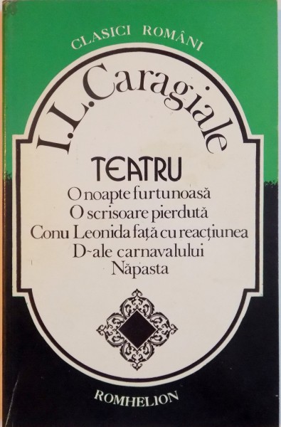 TEATRU , O NOAPTE FURTUNOASA ; O SCRISOARE PIERDUTA ; CONU LEONIDA FATA CU REACTIUNEA ; D-ALE CARNAVALULUI ; NAPASTA , de I.L.CARAGIALE ; 1995