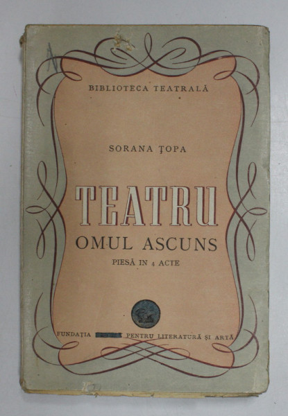 TEATRU - OMUL ASCUNS , PIESA IN 4 ACTE de SORANA TOPA , 1947