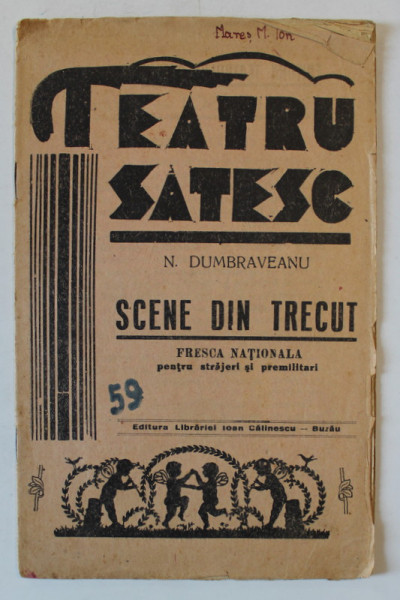TEATRU SATESC de N. DUMBRAVEANU , SCENE DIN TRECUT , FRESCA NATIONALA PENTRU STRAJERI SI PREMILITARI , EDITIE INTERBELICA