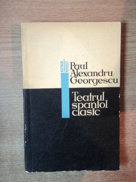 TEATRUL SPANIOL CLASIC de PAUL ALEXANDRU GEORGESCU, BUCURESTI, 1967