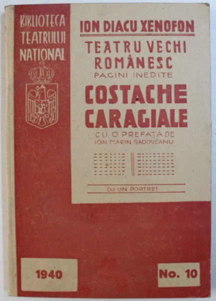 TEATRU VECHI ROMANESC - PAGINI INEDITE  - VIEATA SI OPERA UNUI NEDREPTATIT : COSTACHE ST . CARAGIALE , PRIMUL DIRECTOR AL TEATRULUI NATIONAL DIN BUCURESTI de I. DIACU  - XENOFON , 1940