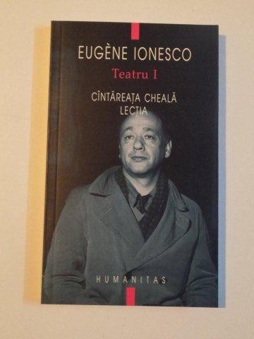 TEATRU , VOL. I , CANTAREATA CHEALA , LECTIA de EUGENE IONESCO , 2002