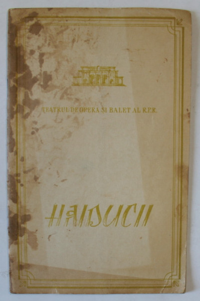 TEATRUL DE OPERA SI BALET AL R.P.R. ,' HAIDUCII ' , DRAMA EROICA POPULARA , BALET IN 3 ACTE , 11 TABLOURI , CAIET PROGRAM 1956 -1957