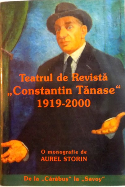 TEATRUL DE REVISTA &quot;CONSTANTIN TANASE&quot; 1919-2000, O MONOGRAFIE de AUREL STORIN, 2001 , DEDICATIE