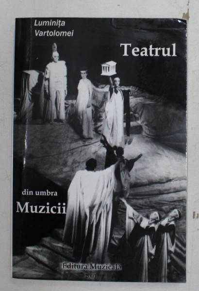 TEATRUL DIN UMBRA MUZICII de LUMINITA VARTOLOMEI , 2003