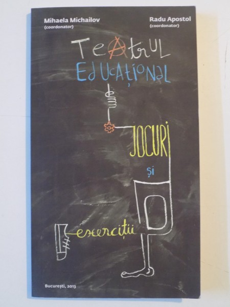 TEATRUL EDUCATIONAL , JOCURI SI EXERCITII de MIHAELA MICHAILOV , RADU APOSTOL , 2013