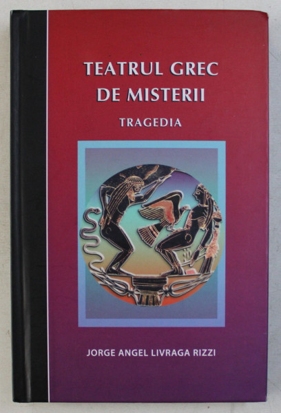 TEATRUL GREC DE MISTERII , I , TRAGEDIA de JORGE ANGEL LIVRAGA RIZZI , 2013