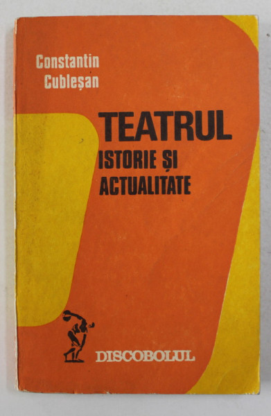 TEATRUL - ISTORIE SI ACTUALITATE de CONSTANTIN CUBLESAN , 1979