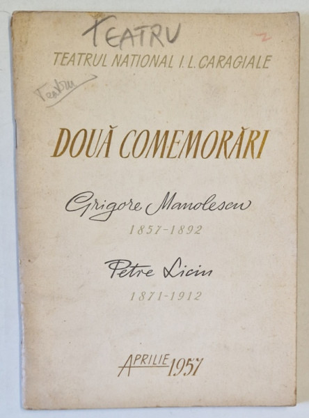 TEATRUL NATIONAL I.L. CARAGIALE - DOUA COMEMORARI : GRIGORE MANOLESCU 1857 - 1892 , PETRE LICIU 1871 -1912 , APARUTA  APRILIE 1957