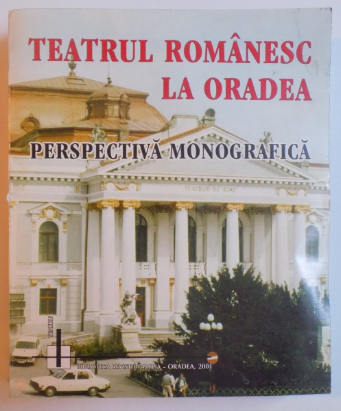 TEATRUL ROMANESC LA ORADEA - PERSPECTIVA MONOGRAFICA , 2001