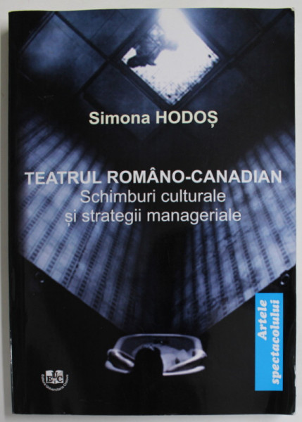 TEATRUL ROMANO - CANADIAN de  SIMONA HODOS , SCHIMBURI CULTURALE SI STRATEGII MANAGERIALE , 2022 , DEDICATIE *