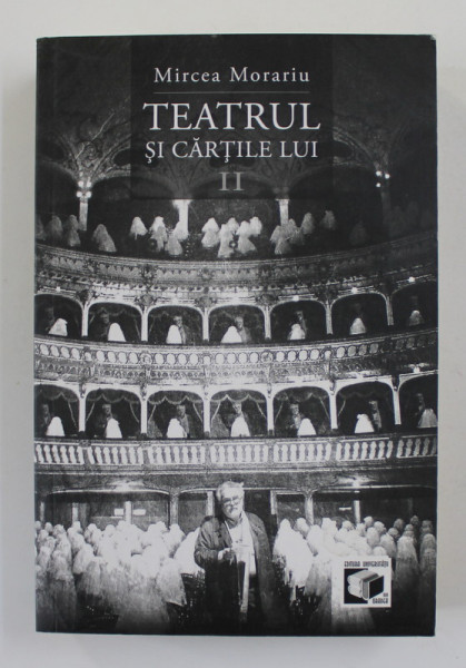 TEATRUL SI CARTILE LUI de MIRCEA MORARIU , VOLUMUL II , 2009