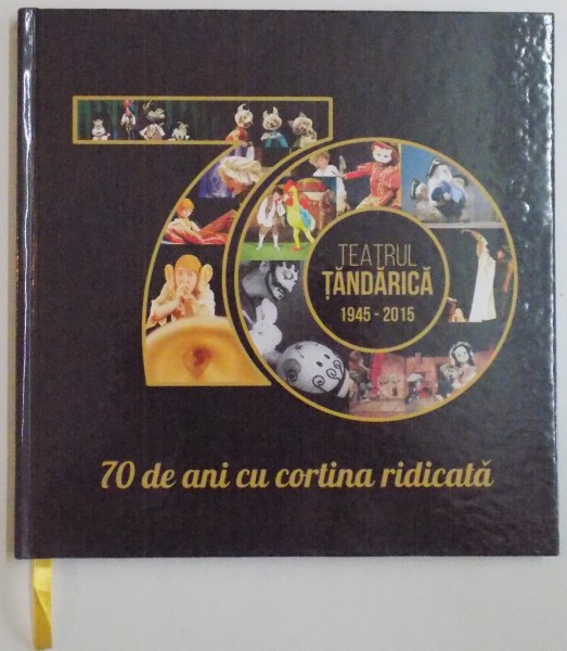 TEATRUL TANDARICA 1945 - 2015 , 70 DE ANI CU CORTINA RIDICATA