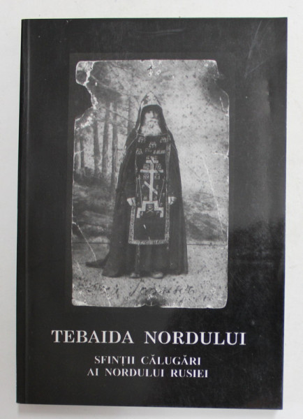 TEBAIDA NORDULUI - SFINTII CALUGARI AI NORDULUI RUSIEI - ULTIMUL STARET DE LA VALAAM , IEROSCHIMONAHUL MIHAIL , 2002