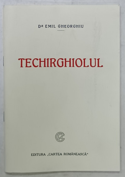 TECHIRGHIOLUL  de Dr. EMIL GHEORGHIU , 1925 , EDITIE ANASTATICA , RETIPARITA 2018