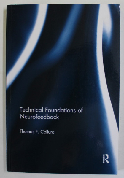 TECHNICAL FOUNDATIONS OF NEUROFEEDBACK by THOMAS F. COLLURA , 2017