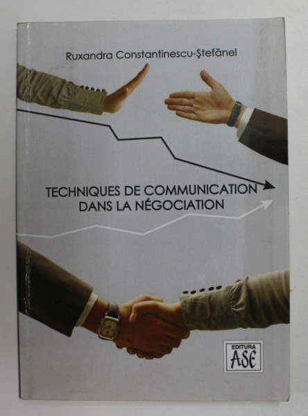 TECHNIQUES DE COMMUNICATION DANS LA NEGOCIATION par RUXANDRA CONSTANTINESCU - STEFANEL , 2009