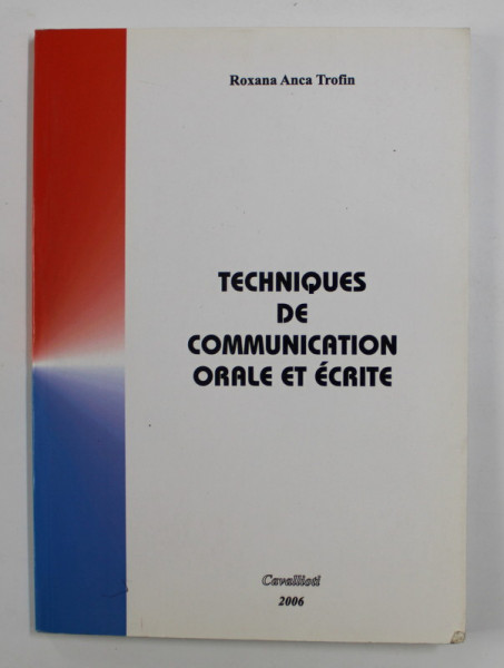 TECHNIQUES DE COMMUNICATION ORALE ET ECRITE par ROXANA ANCA TROFIN , 2006