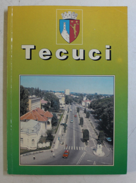 TECUCI , EVENIMENTE MONUMENTE , INSTITUTII , PERSONALITATI , PUBLICATII , GHID de STEFAN ANDRONACHE , 2001