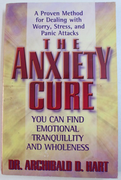 TEH ANXIETY CURE  - YOU CAN FIND EMOTIONAL TRANQUILLITY AND WHOLENESS by ARCHIBALD  D.  HART , 1999