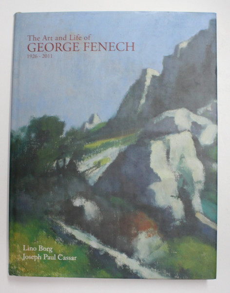 TEH ART AND LIFE OF GEORGE FENECH 1926 - 2011 by LINO BORG and JOSEPH PAUL CASSAR , 2012
