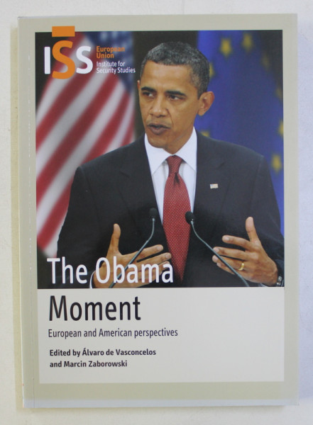TEH OBAMA MOMENT - EUROPEAN AND AMERICAN PERSPECTIVES , edited by ALVARO DE VASCONCELOS and MARCIN ZABOROWSKI , 2009