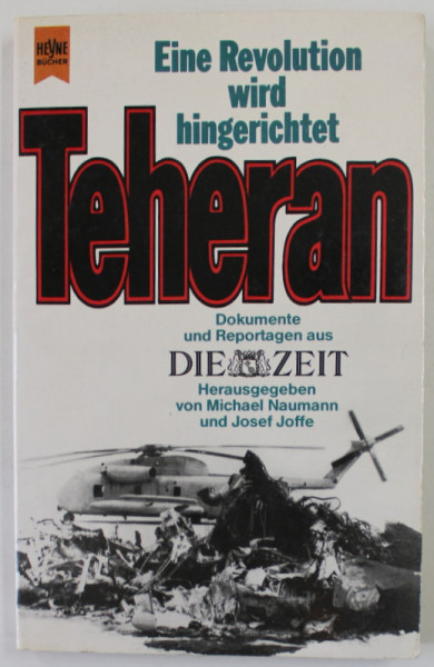 TEHERAN , EINE REVOLUTION WIRD HINGERICHTET , DOKUMENTE UND REPORTAGEN AUS  '' DIE ZEIT '' , von MICHEL NAUMANN und JOSEF JOFFE , 1980