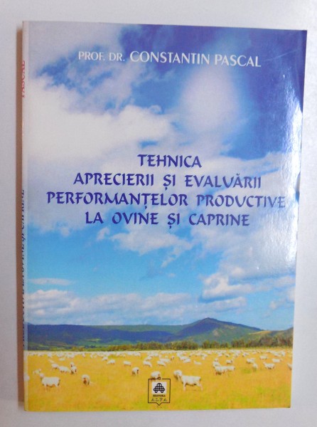 TEHNICA APRECIERII SI EVALUARII PERFORMANTELOR PRODUCTIVE LA OVINE SI CAPRINE de CONSTANTIN PASCAL , 2007