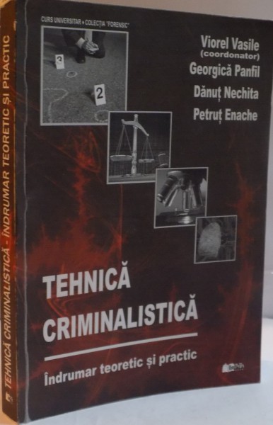 TEHNICA CRIMINALISTICA , INDRUMAR TEORETIC SI PRACTIC de VIOREL VASILE...PETRUT ENACHE , 2014