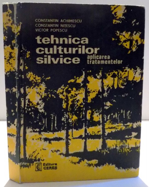 TEHNICA CULTURILOR SILVICE , APLICAREA TRATAMENTELOR de CONSTANTIN ACHIMESCU ... VICTOR POPESCU , 1980