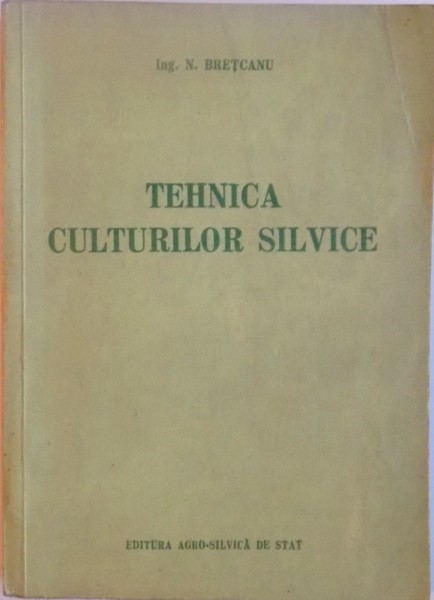 TEHNICA CULTURILOR SILVICE de N. BRETCANU, 1954