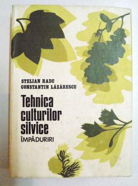 TEHNICA CULTURILOR SILVICE , IMPADURIRI de STELIAN RADU si CONSTANTIN LAZARESCU , 1978