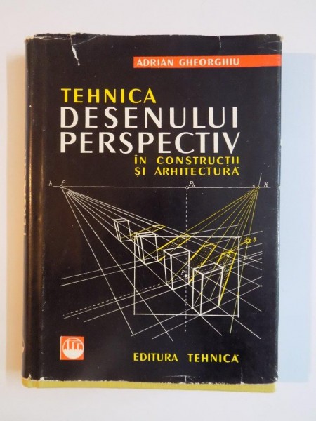 TEHNICA DESENULUI PERSPECTIV IN CONSTRUCTII SI ARHITECTURA de ADRIAN GHEORGHIU, 1963