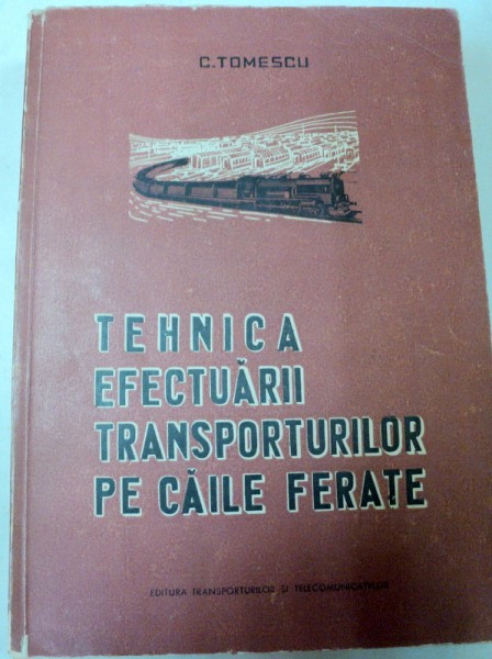 TEHNICA EFECTUARII TRANSPORTURILOR PE CAILE FERATE,BUCURESTI 1960-CONSTANTIN TOMESCU