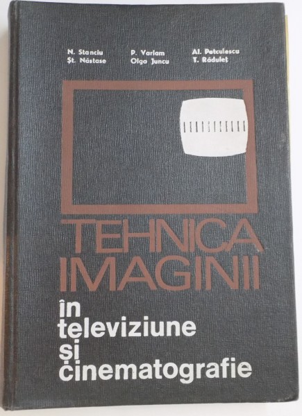 TEHNICA IMAGINII IN TELEVIZIUNE SI CINEMATOGRAFIE de N. STANCIU...T. RADULET , 1971