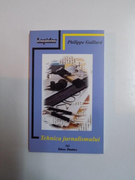 TEHNICA JURNALISMULUI de PHILIPPE GAILLARD EDITIA A 7 A REVIZUITA 2000