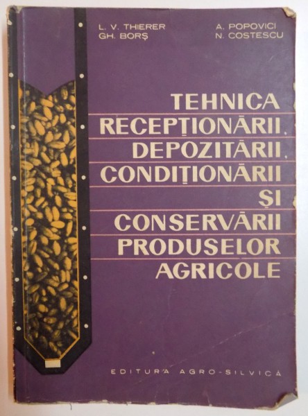 TEHNICA RECEPTIONARII DEPOZITARII CONDITIONARII SI CONSERVARII PRODUSELOR AGRICOLE de L.V. THIERER...N. COSTESCU , 1966