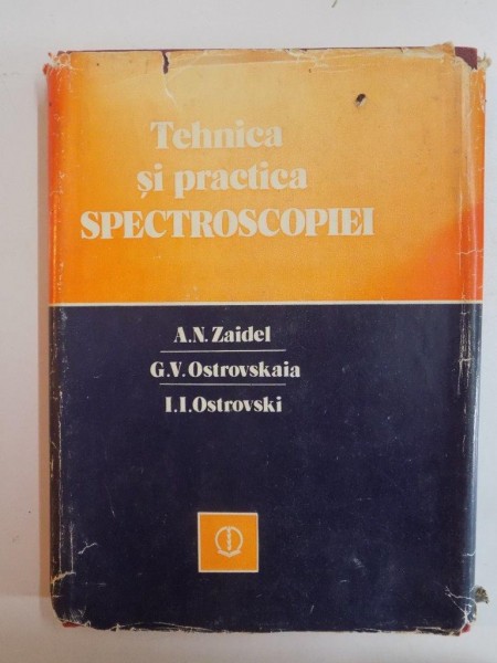 TEHNICA SI PRACTICA SPECTROSCOPIEI de A.N. ZAIDEL G.V. OSTROVSKAI , I.I. OSTROVSKI , BUCURESTI 1984