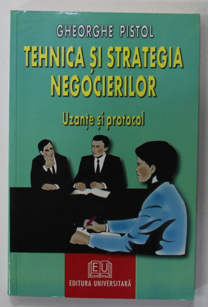 TEHNICA SI STRATEGIA NEGOCIERILOR , UZANTE SI PROTOCOL de GHEORGHE PISTOL , 2002