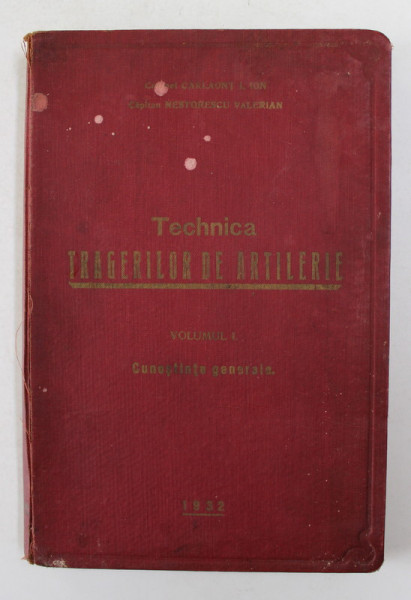 TEHNICA TRAGERILOR DE ARTILERIE , VOLUMUL I - CUNOSTINTE GENERALE de CAPITAN CARLAONT I.ION  si CAPITAN NESTORESCU VALERIAN , 1932 , LIPSA PAGINA DE TITLU *