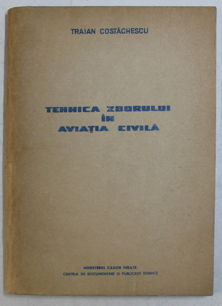 TEHNICA ZBORULUI IN AVIATIA CIVILA de TRAIAN COSTACHESCU , 1968 * TIRAJ 668 EXEMPLARE