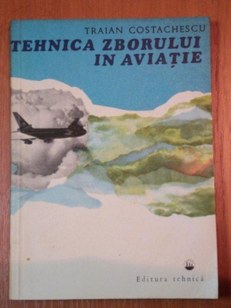 TEHNICA ZBORULUI IN AVIATIE-TRAIAN COSTACHESCU  1979